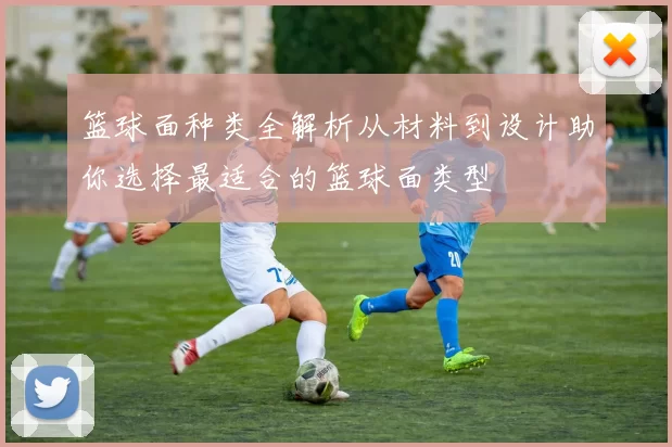 篮球面种类全解析从材料到设计助你选择最适合的篮球面类型