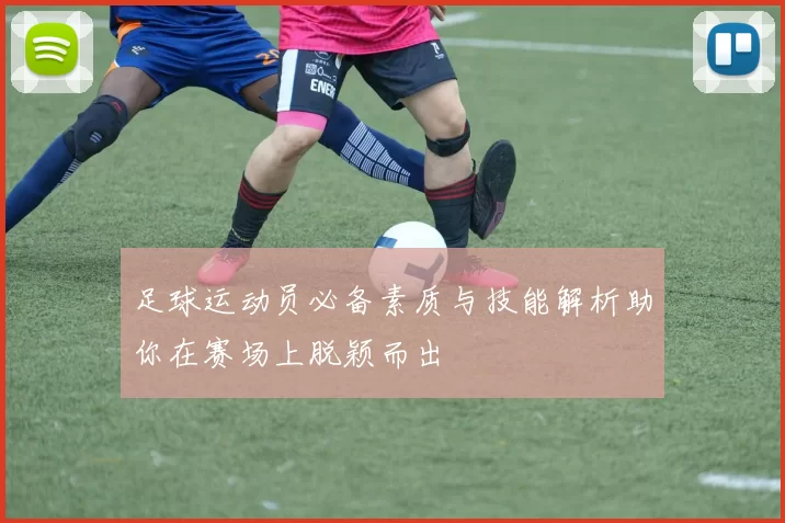 足球运动员必备素质与技能解析助你在赛场上脱颖而出